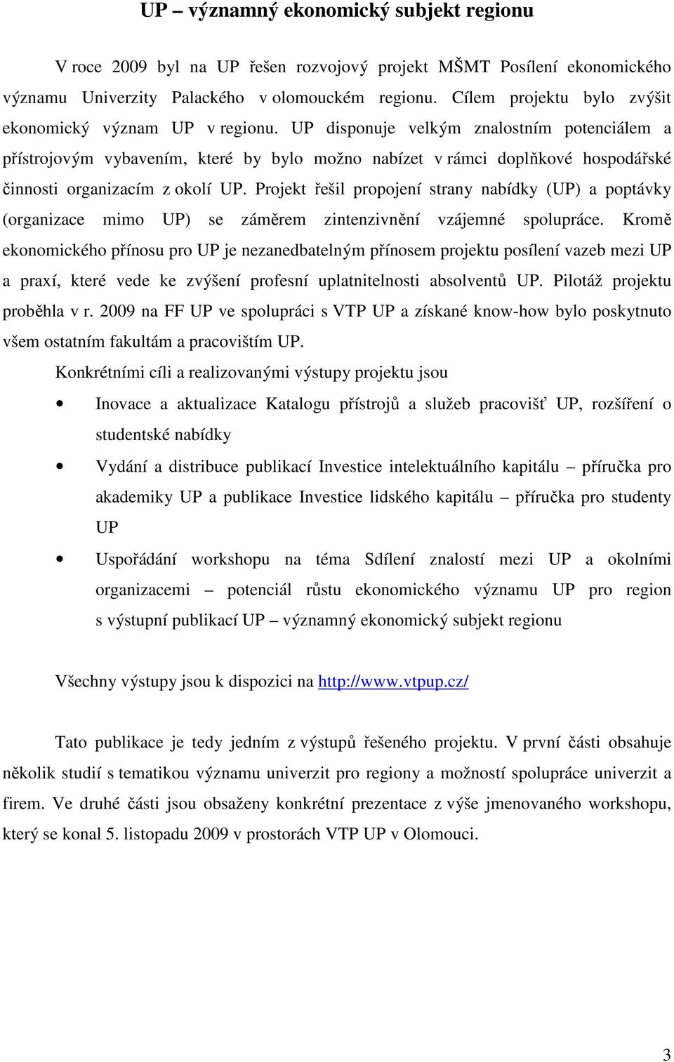 UP disponuje velkým znalostním potenciálem a přístrojovým vybavením, které by bylo možno nabízet v rámci doplňkové hospodářské činnosti organizacím z okolí UP.