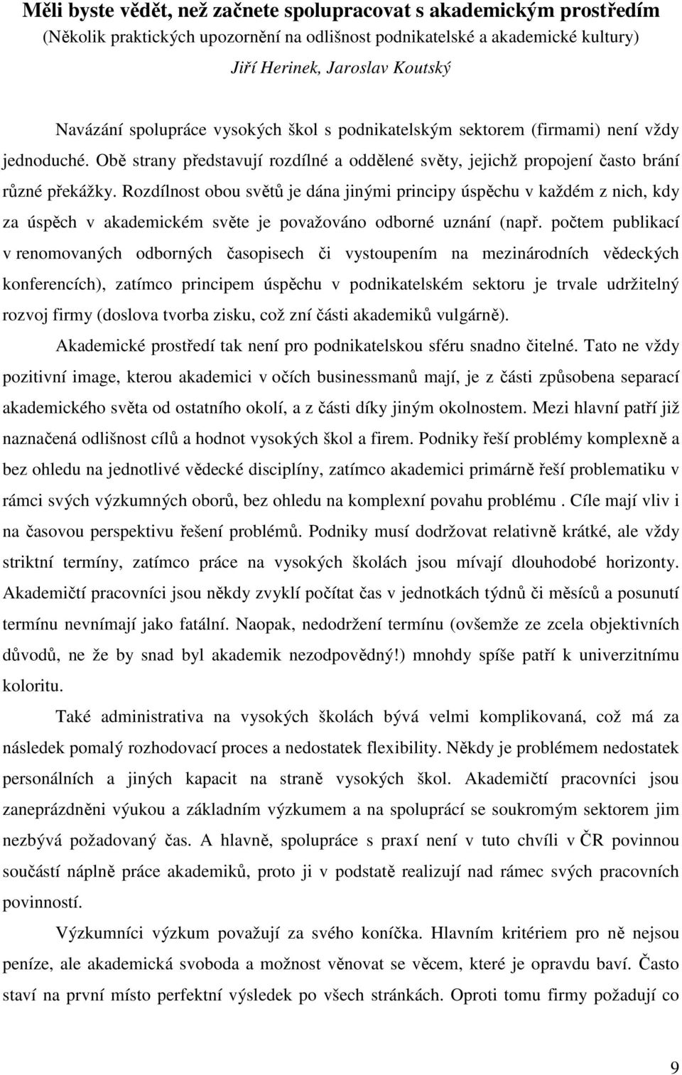 Rozdílnost obou světů je dána jinými principy úspěchu v každém z nich, kdy za úspěch v akademickém světe je považováno odborné uznání (např.