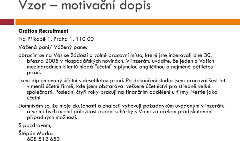 Jsem diplomovaný účetní s desetiletou praxí. Po dokončení studia jsem pracoval šest let v menší účetní firmě, kde jsem obstarával veškeré účetnictví pro středně velké společnosti.