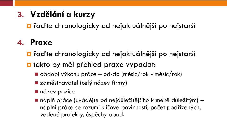 výkonu práce od-do (měsíc/rok - měsíc/rok) zaměstnavatel (celý název firmy) název pozice náplň práce