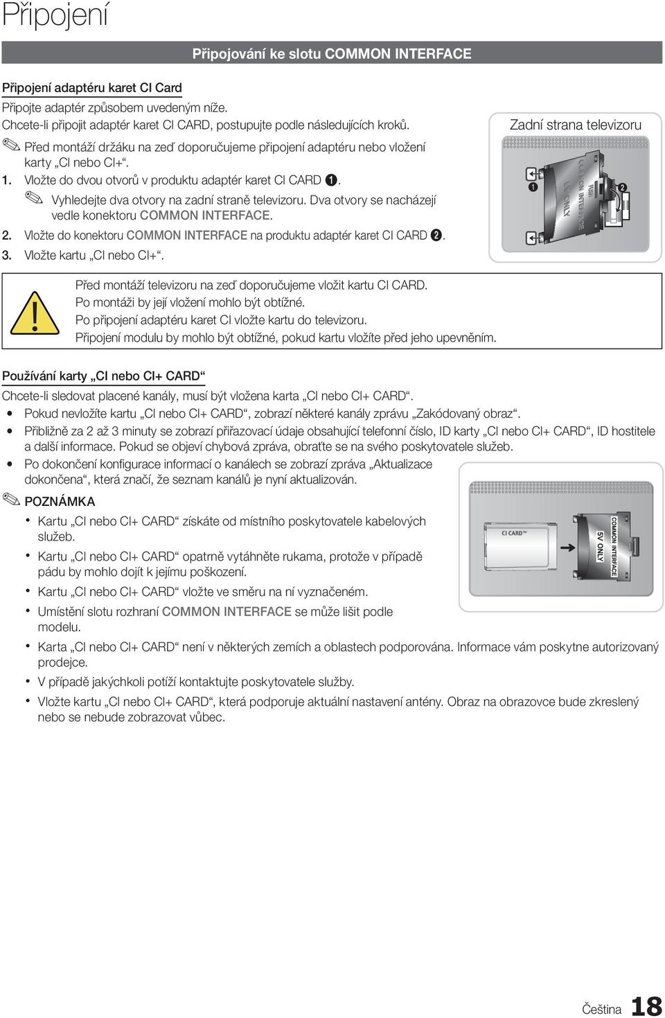 Vložte do dvou otvorů v produktu adaptér karet CI CARD 1. Vyhledejte dva otvory na zadní straně televizoru. Dva otvory se nacházejí vedle konektoru COMMON INTERFACE. 2.