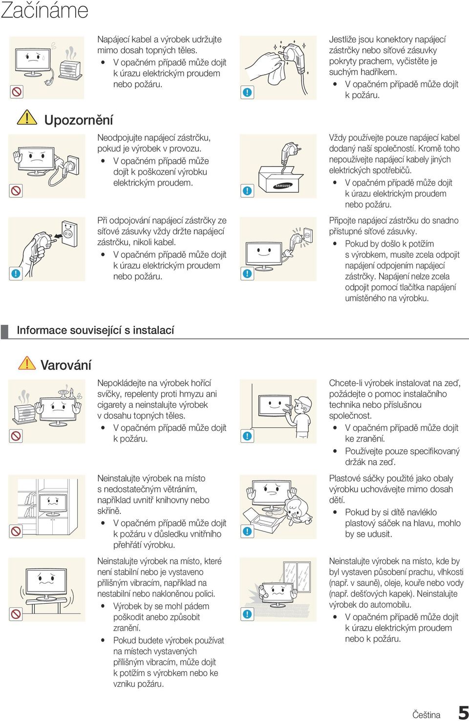 y V opačném případě může dojít k poškození výrobku elektrickým proudem. Při odpojování napájecí zástrčky ze síťové zásuvky vždy držte napájecí zástrčku, nikoli kabel.