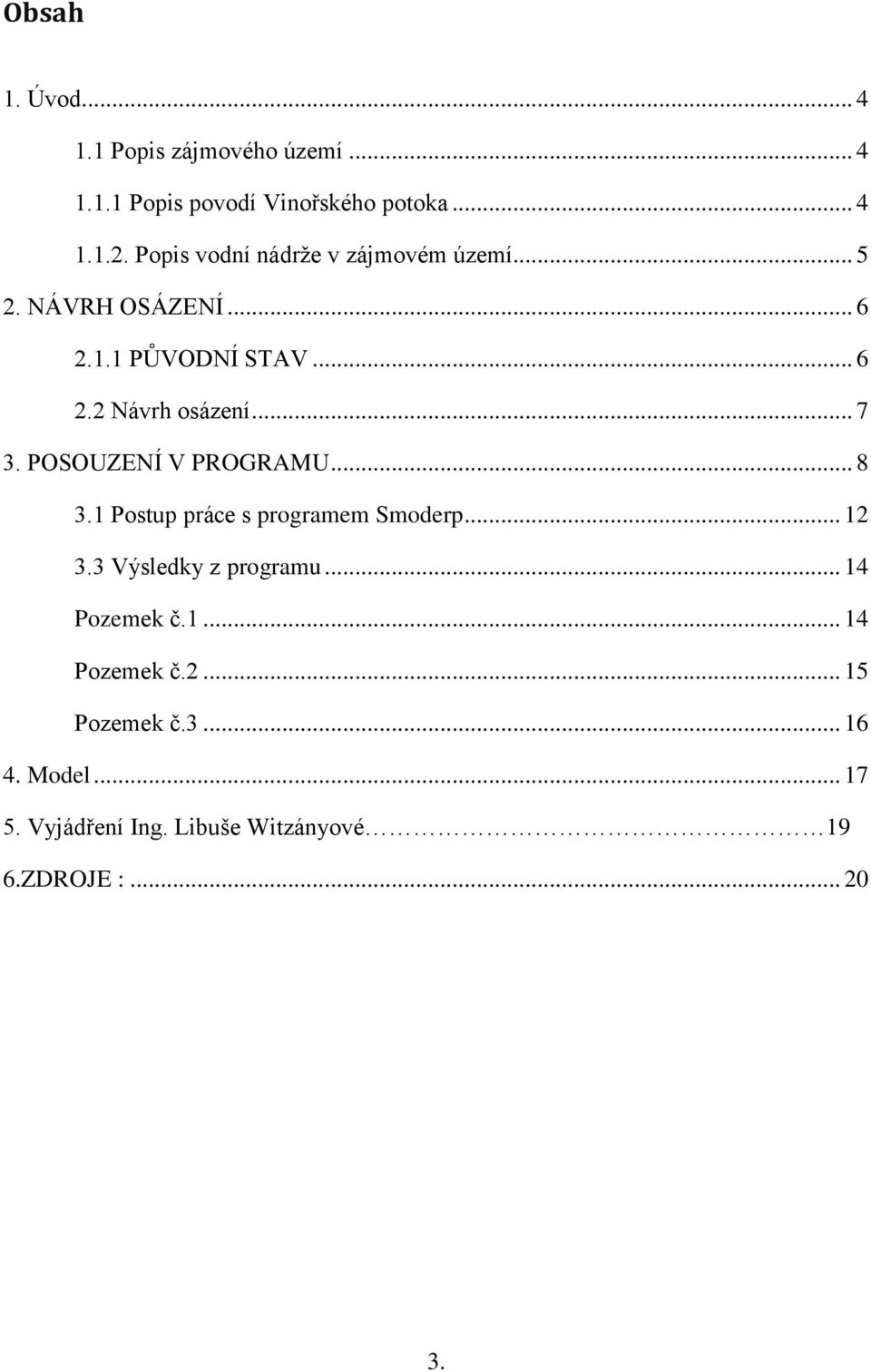 POSOUZENÍ V PROGRAMU... 8 3.1 Postup práce s programem Smoderp... 12 3.3 Výsledky z programu... 14 Pozemek č.