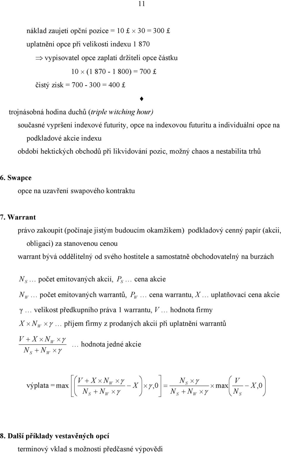 možný chaos a nestabilita trhů 6. Swapce opce na uzavření swapového kontraktu 7.