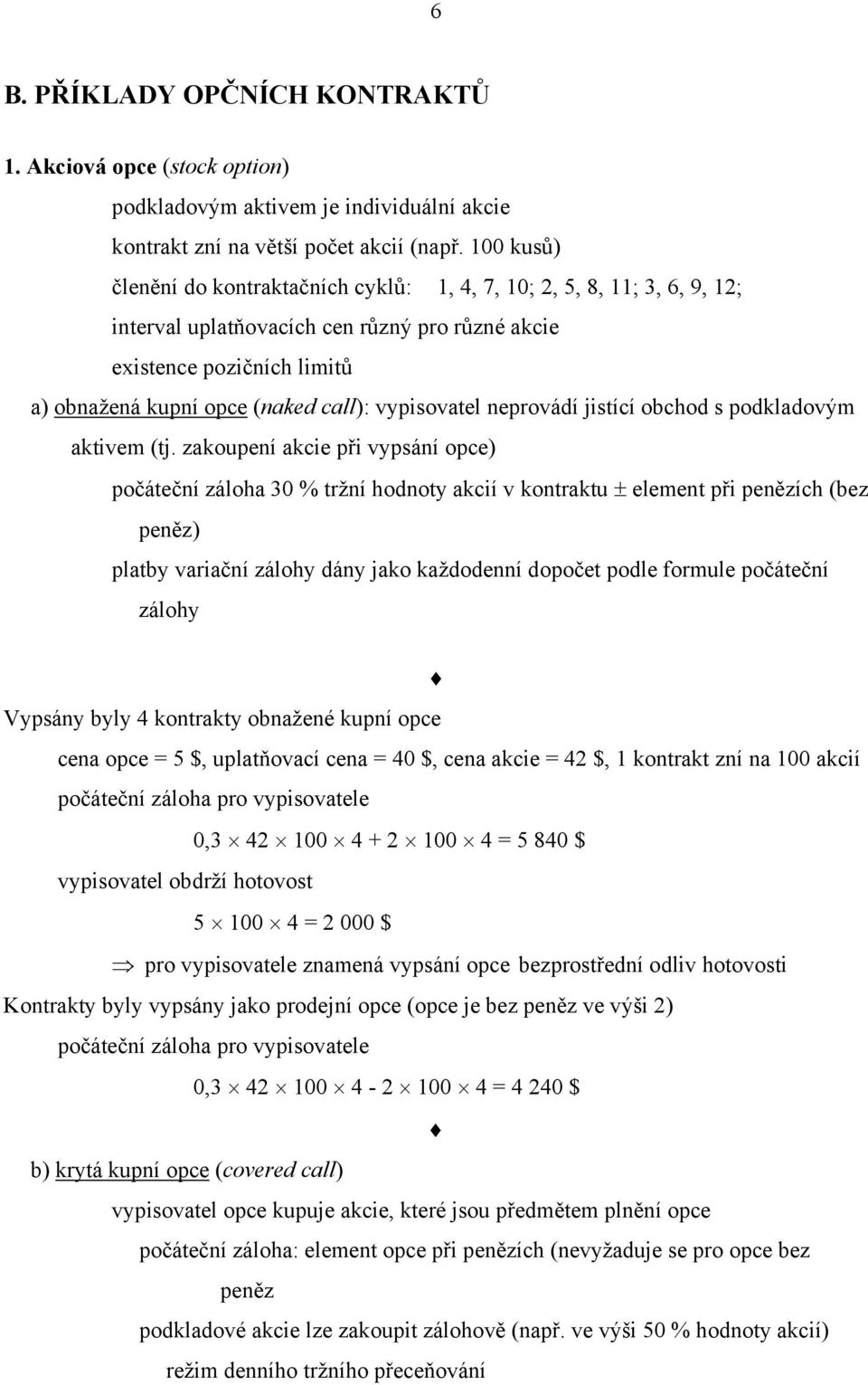 vypisovatel neprovádí jistící obchod s podkladovým aktivem (tj.