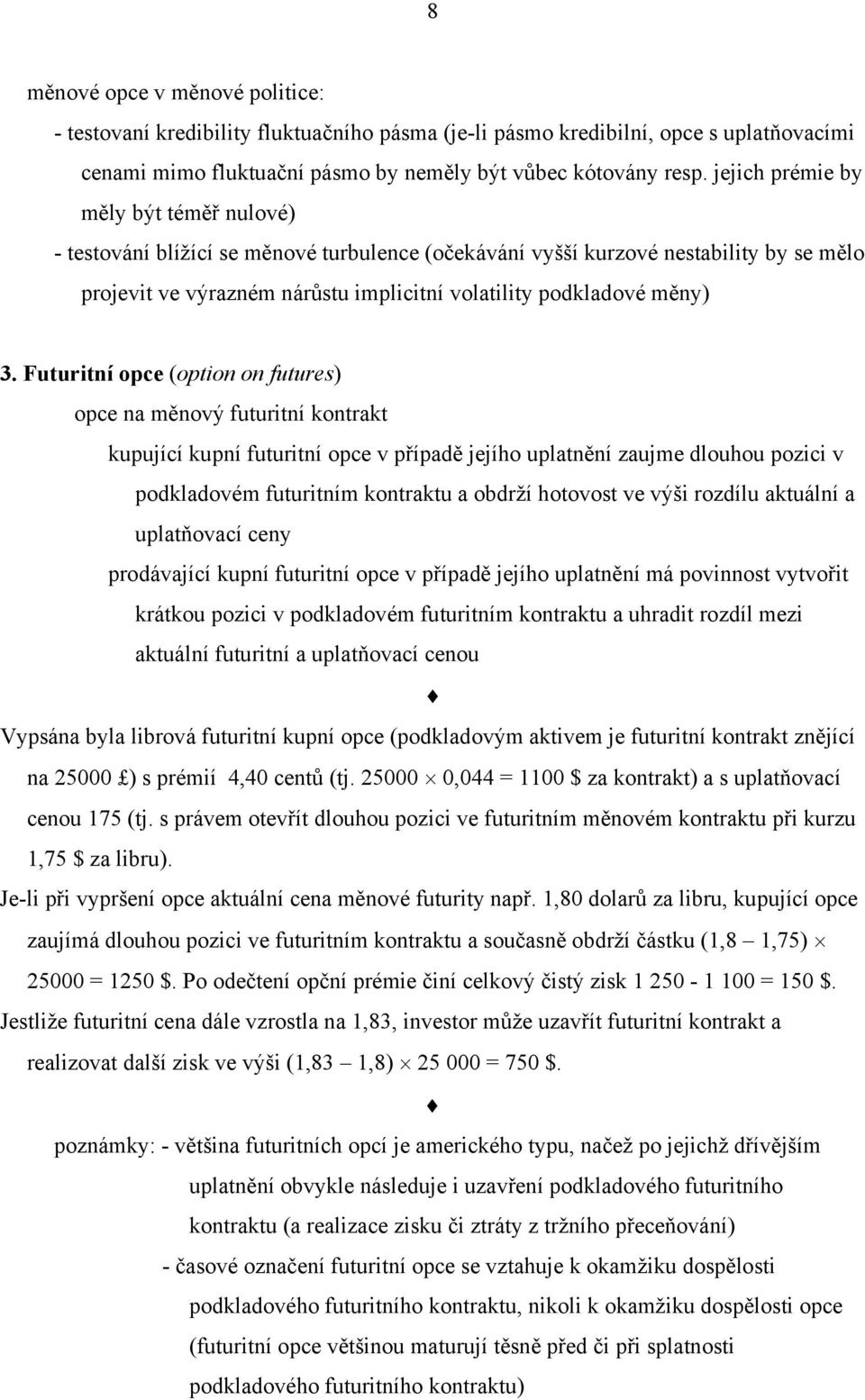 Futuritní opce (option on futures) opce na měnový futuritní kontrakt kupující kupní futuritní opce v případě jejího uplatnění zaujme dlouhou pozici v podkladovém futuritním kontraktu a obdrží