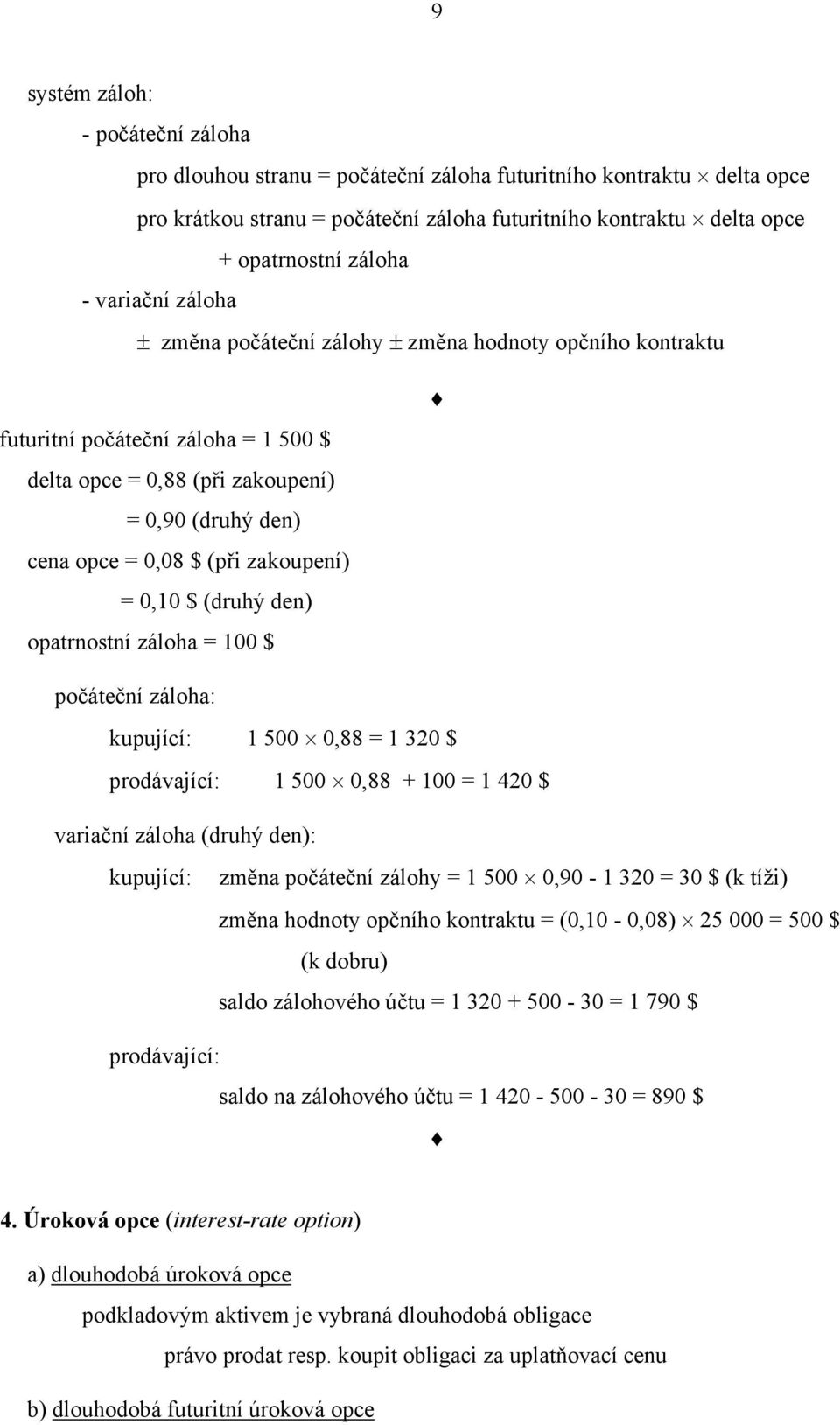 = 0,10 $ (druhý den) opatrnostní záloha = 100 $ počáteční záloha: kupující: 1 500 0,88 = 1 30 $ prodávající: 1 500 0,88 + 100 = 1 40 $ variační záloha (druhý den): kupující: změna počáteční zálohy =