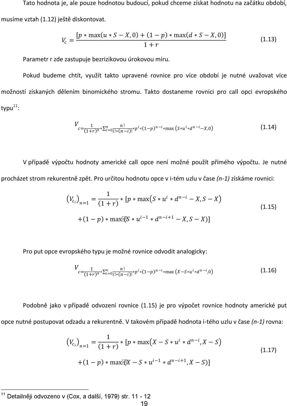 Takto dostaneme rovnici pro call opci evropského typu : V c= +r n n! i! n i! n i=0 p i p n i max u i d n i X,0 (.4) V případě výpočtu hodnoty americké call opce není možné použít přímého výpočtu.