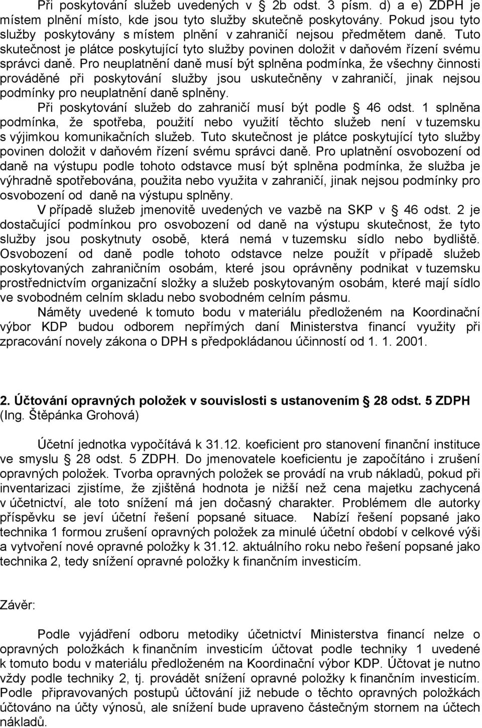 Pro neuplatnění daně musí být splněna podmínka, že všechny činnosti prováděné při poskytování služby jsou uskutečněny v zahraničí, jinak nejsou podmínky pro neuplatnění daně splněny.