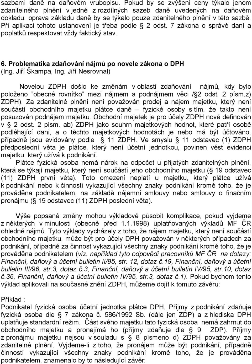 Při aplikaci tohoto ustanovení je třeba podle 2 odst. 7 zákona o správě daní a poplatků respektovat vždy faktický stav. 6. Problematika zdaňování nájmů po novele zákona o DPH (Ing. Jiří Škampa, Ing.