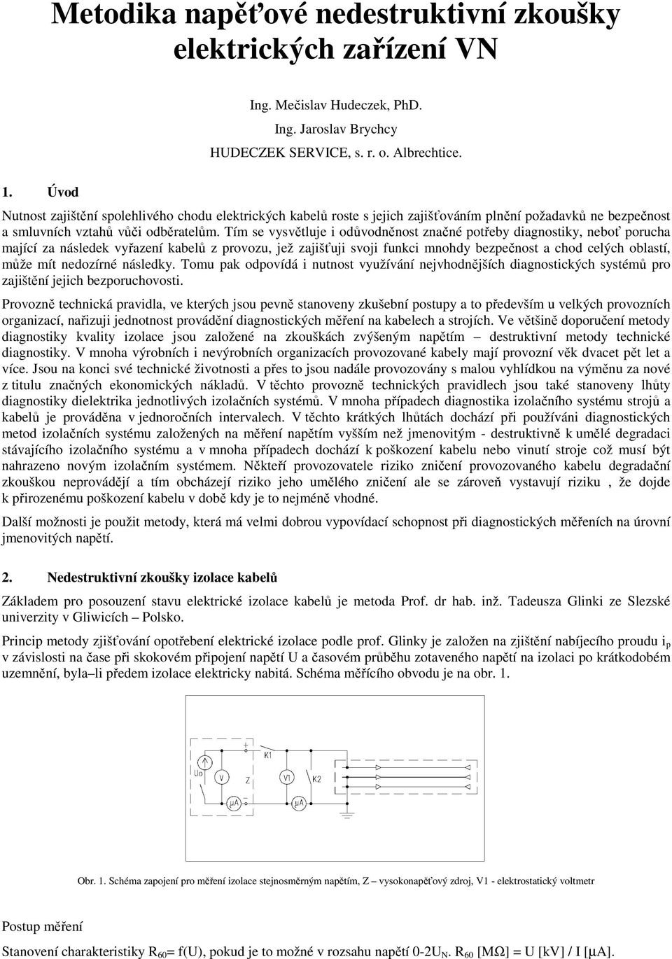 Tím se vysvětluje i odůvodněnost značné potřeby diagnostiky, neboť porucha mající za následek vyřazení kabelů z provozu, jež zajišťuji svoji funkci mnohdy bezpečnost a chod celých oblastí, může mít