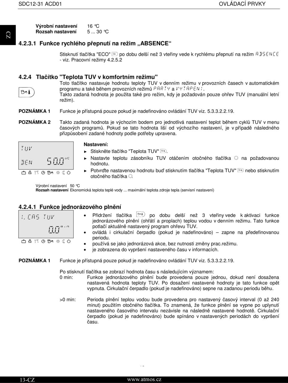 5.2 4.2.4 Tlačítko "Teplota TUV v komfortním režimu" Toto tlačítko nastavuje hodnotu teploty TUV v denním režimu v provozních časech v automatickém programu a také během provozních režimů a.