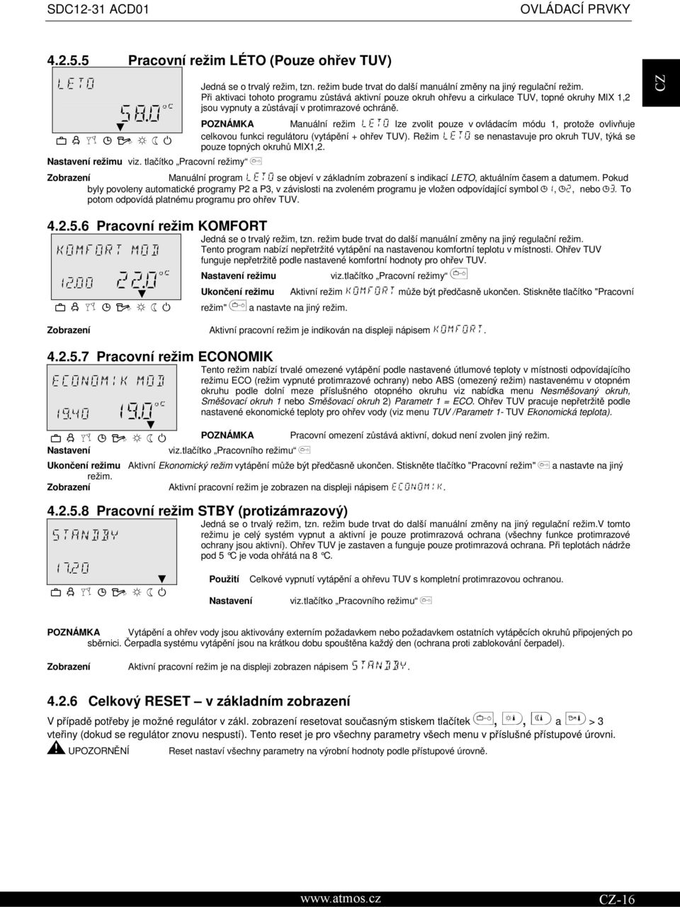 POZNÁMKA Manuální režim lze zvolit pouze v ovládacím módu 1, protože ovlivňuje celkovou funkci regulátoru (vytápění + ohřev TUV).