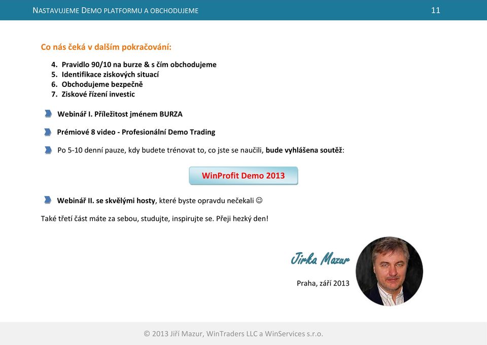 Příležitost jménem BURZA Prémiové 8 video - Profesionální Demo Trading Po 5-10 denní pauze, kdy budete trénovat to, co jste se naučili, bude