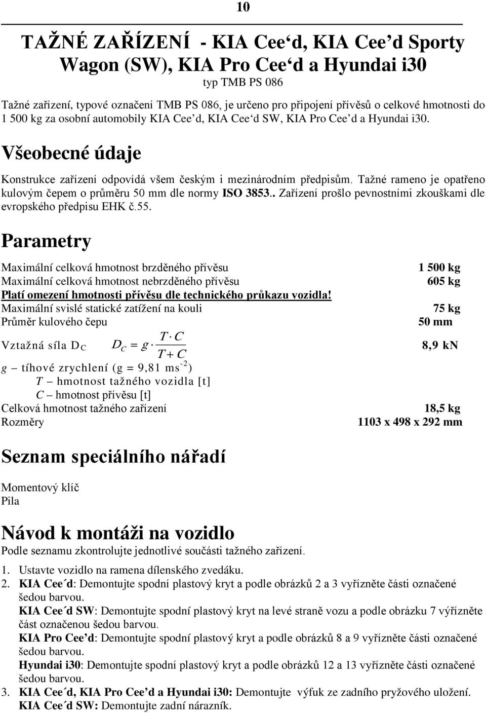 Tažné rameno je opatřeno kulovým čepem o průměru 50 mm dle normy ISO 3853.. Zařízení prošlo pevnostními zkouškami dle evropského předpisu EHK č.55.