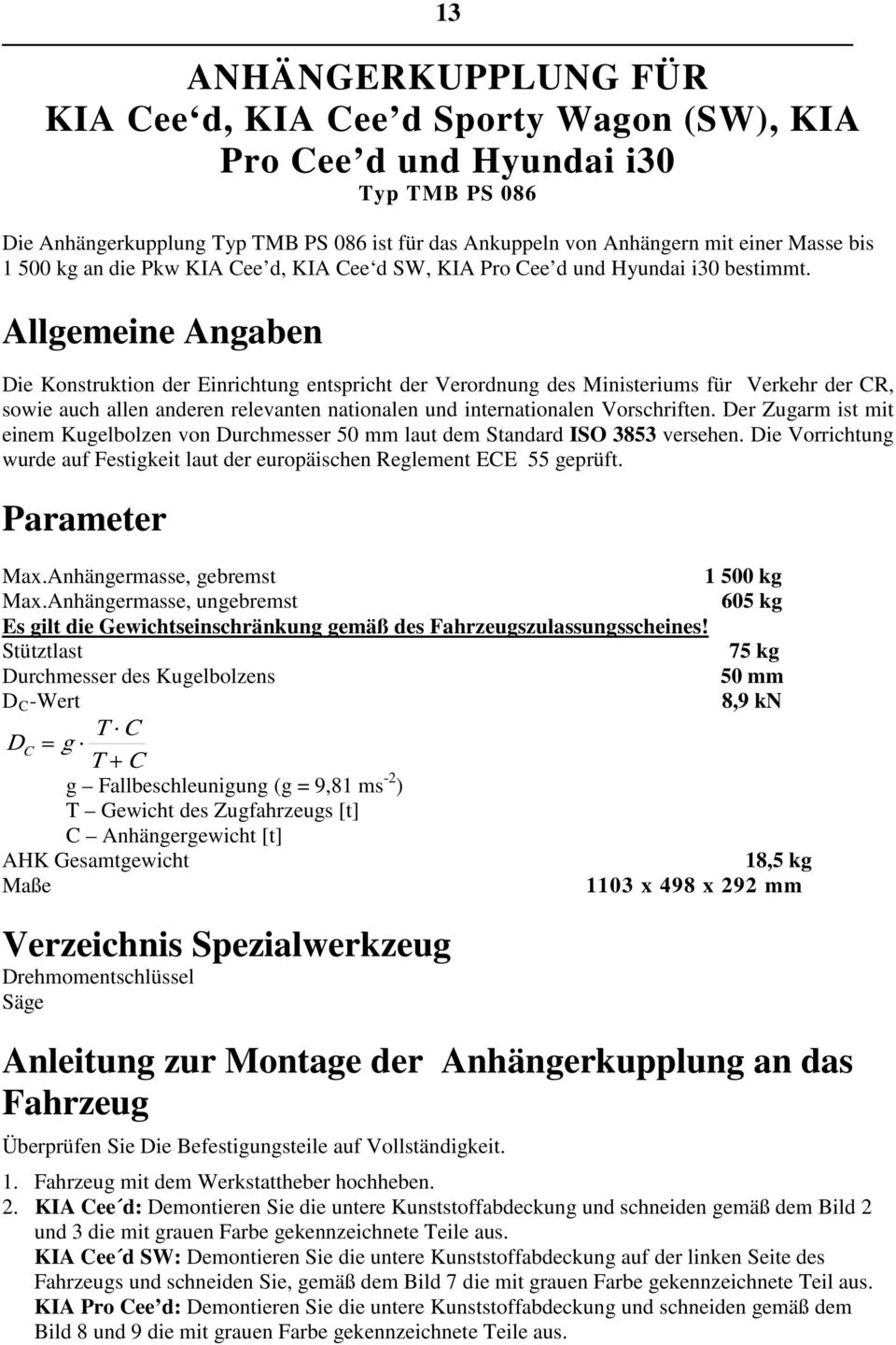 Allgemeine Angaben Die Konstruktion der Einrichtung entspricht der Verordnung des Ministeriums für Verkehr der CR, sowie auch allen anderen relevanten nationalen und internationalen Vorschriften.