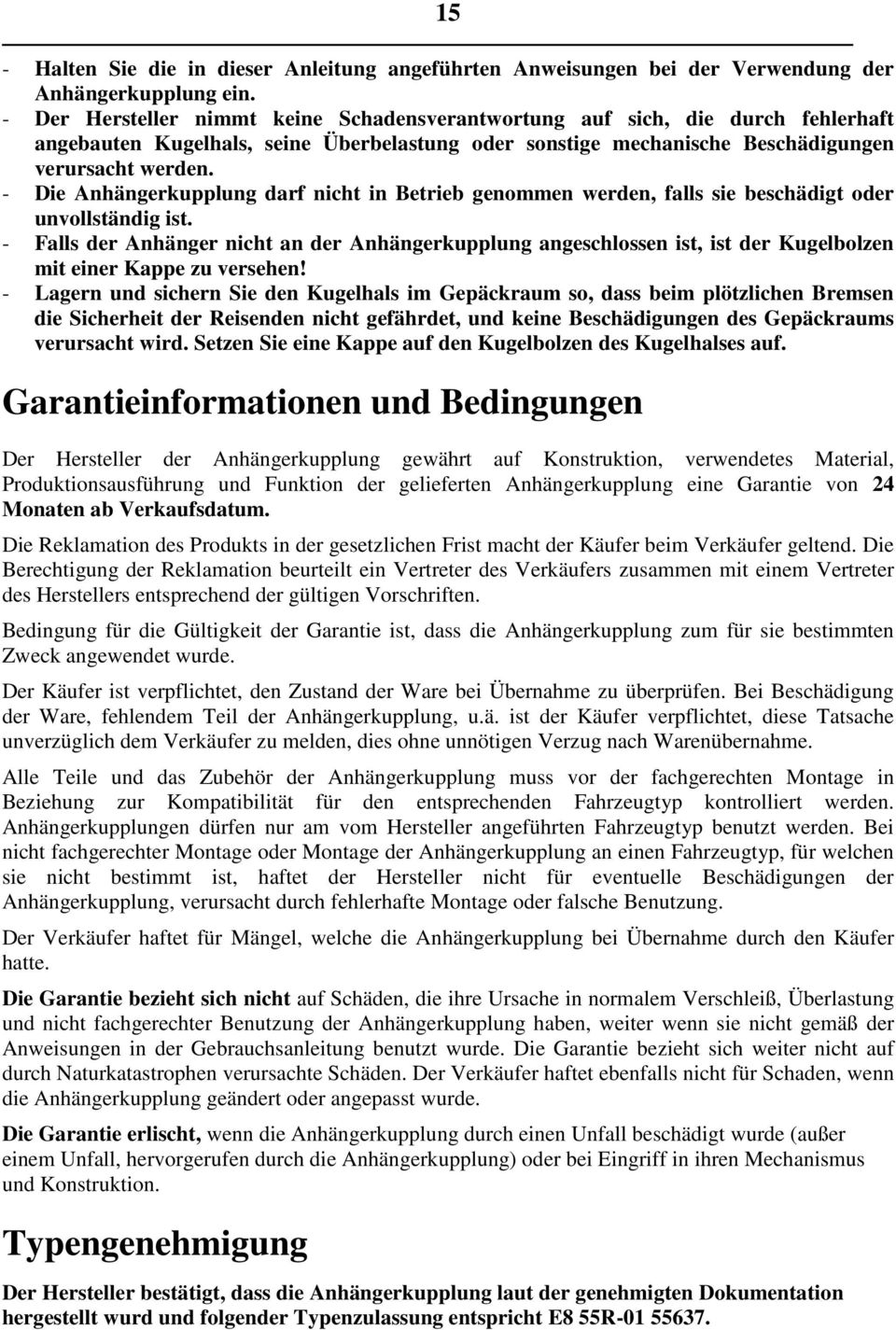 - Die Anhängerkupplung darf nicht in Betrieb genommen werden, falls sie beschädigt oder unvollständig ist.