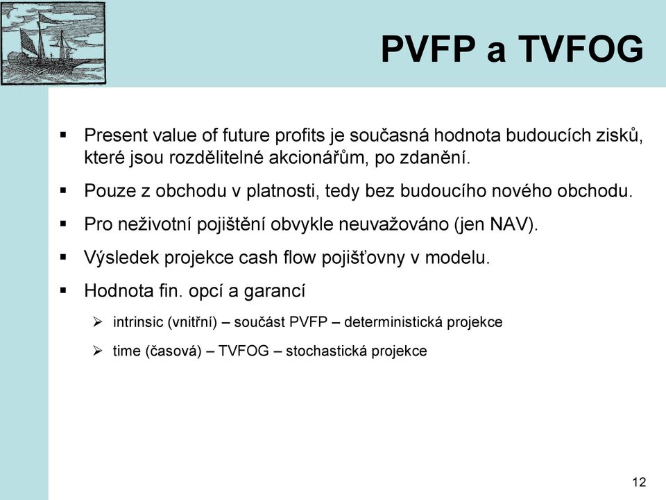 Pro neživotní pojištění obvykle neuvažováno (jen NAV). Výsledek projekce cash flow pojišťovny v modelu.