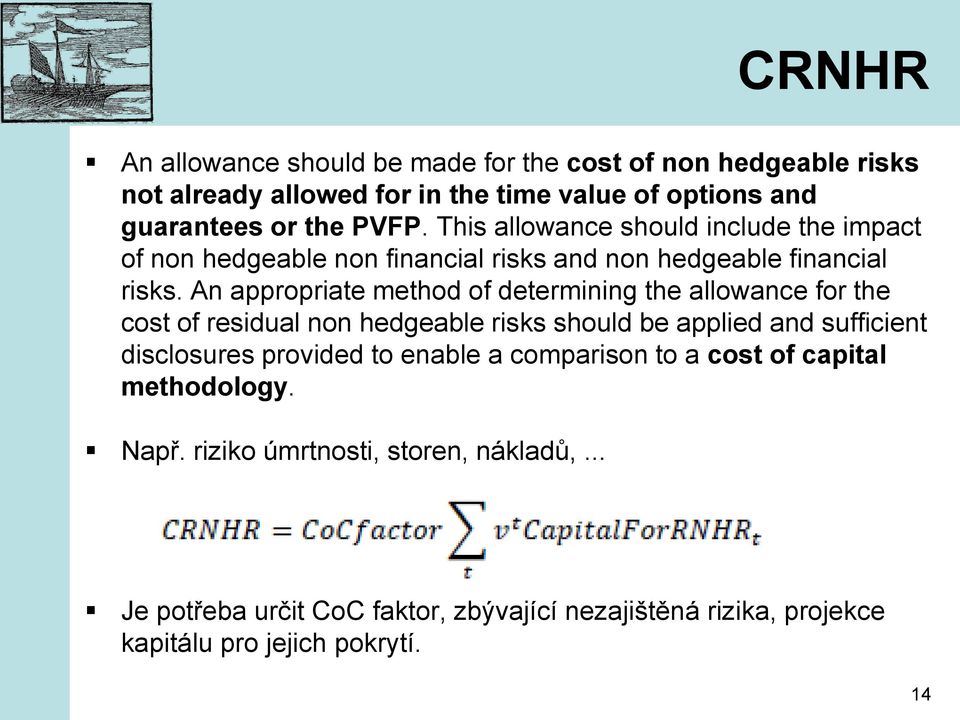 An appropriate method of determining the allowance for the cost of residual non hedgeable risks should be applied and sufficient disclosures provided to