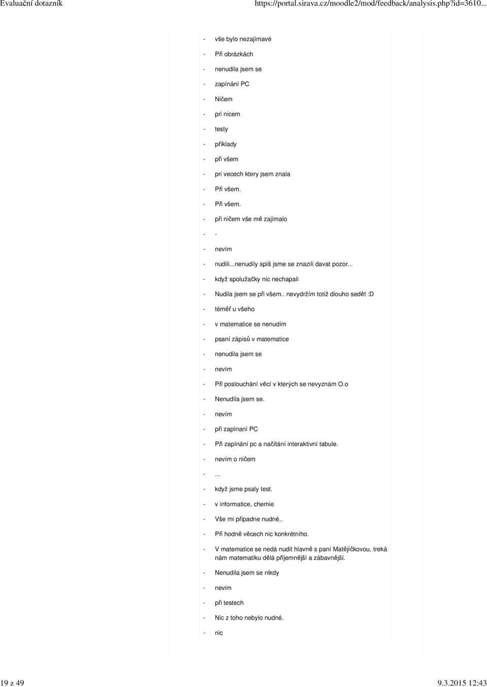 . nevydržím totiž dlouho sedět :D téměř u všeho v matematice se nenudím psaní zápisů v matematice nenudila jsem se nevím Při poslouchání věcí v kterých se nevyznám O.o Nenudila jsem se.