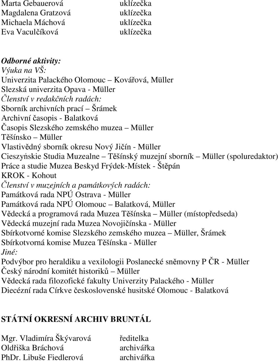 Nový Jičín - Müller Cieszyńskie Studia Muzealne Těšínský muzejní sborník Müller (spoluredaktor) Práce a studie Muzea Beskyd Frýdek-Místek - Štěpán KROK - Kohout Členství v muzejních a památkových