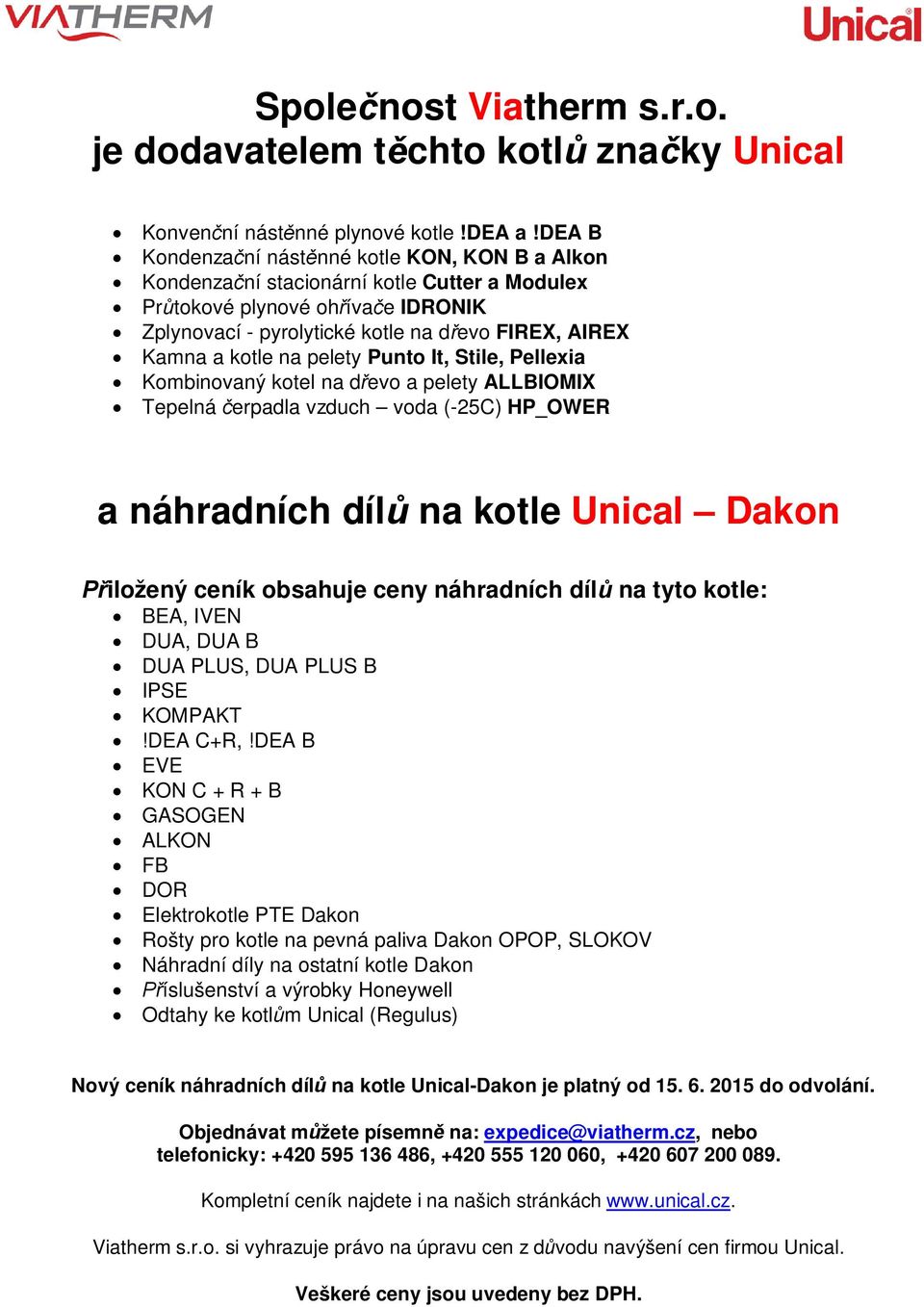 kotle na pelety Punto It, Stile, Pellexia Kombinovaný kotel na d evo a pelety ALLBIOMIX Tepelná erpadla vzduch voda (-25C) HP_OWER a náhradních díl na kotle Unical Dakon iložený ceník obsahuje ceny