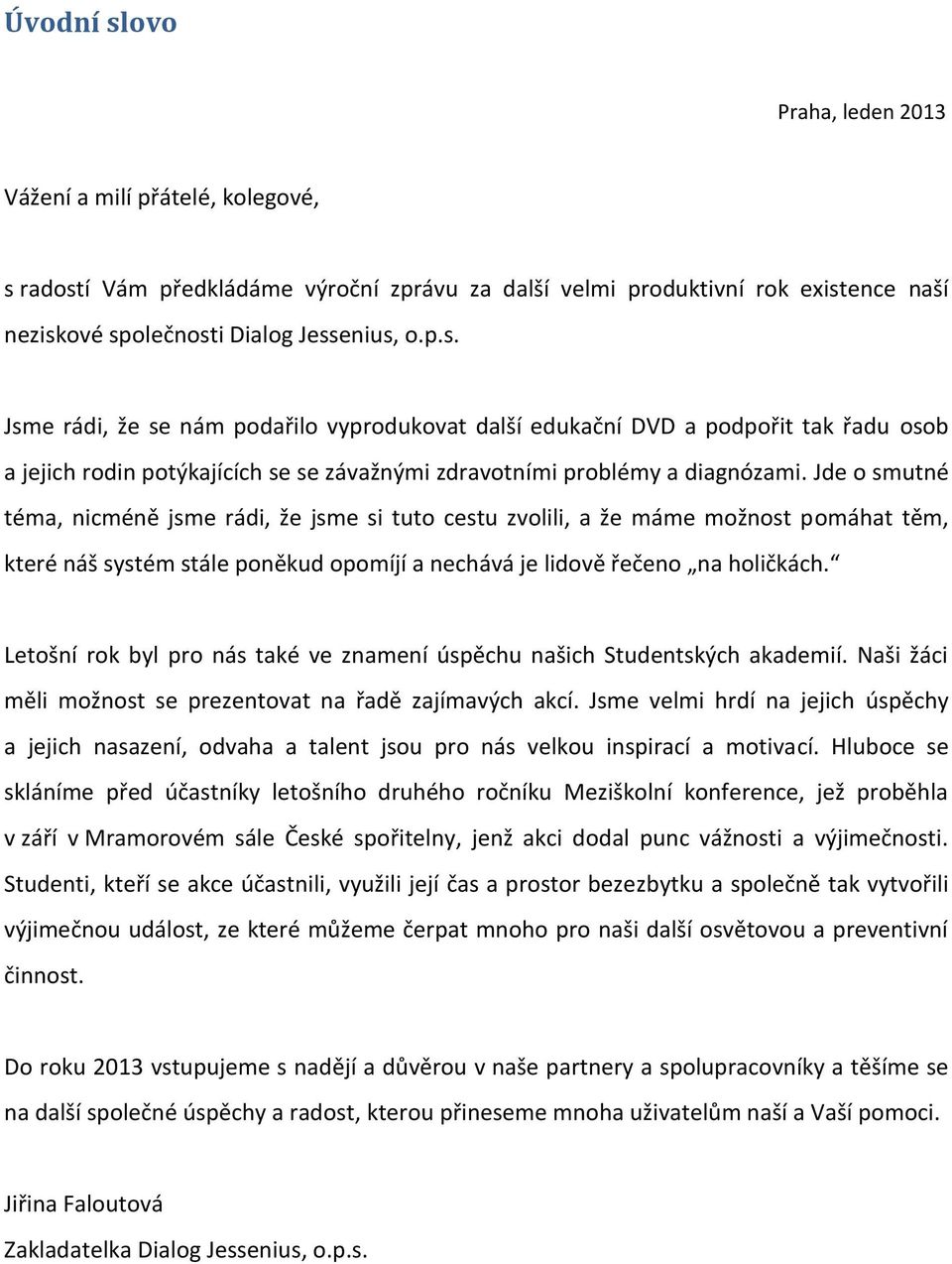 Letošní rok byl pro nás také ve znamení úspěchu našich Studentských akademií. Naši žáci měli možnost se prezentovat na řadě zajímavých akcí.