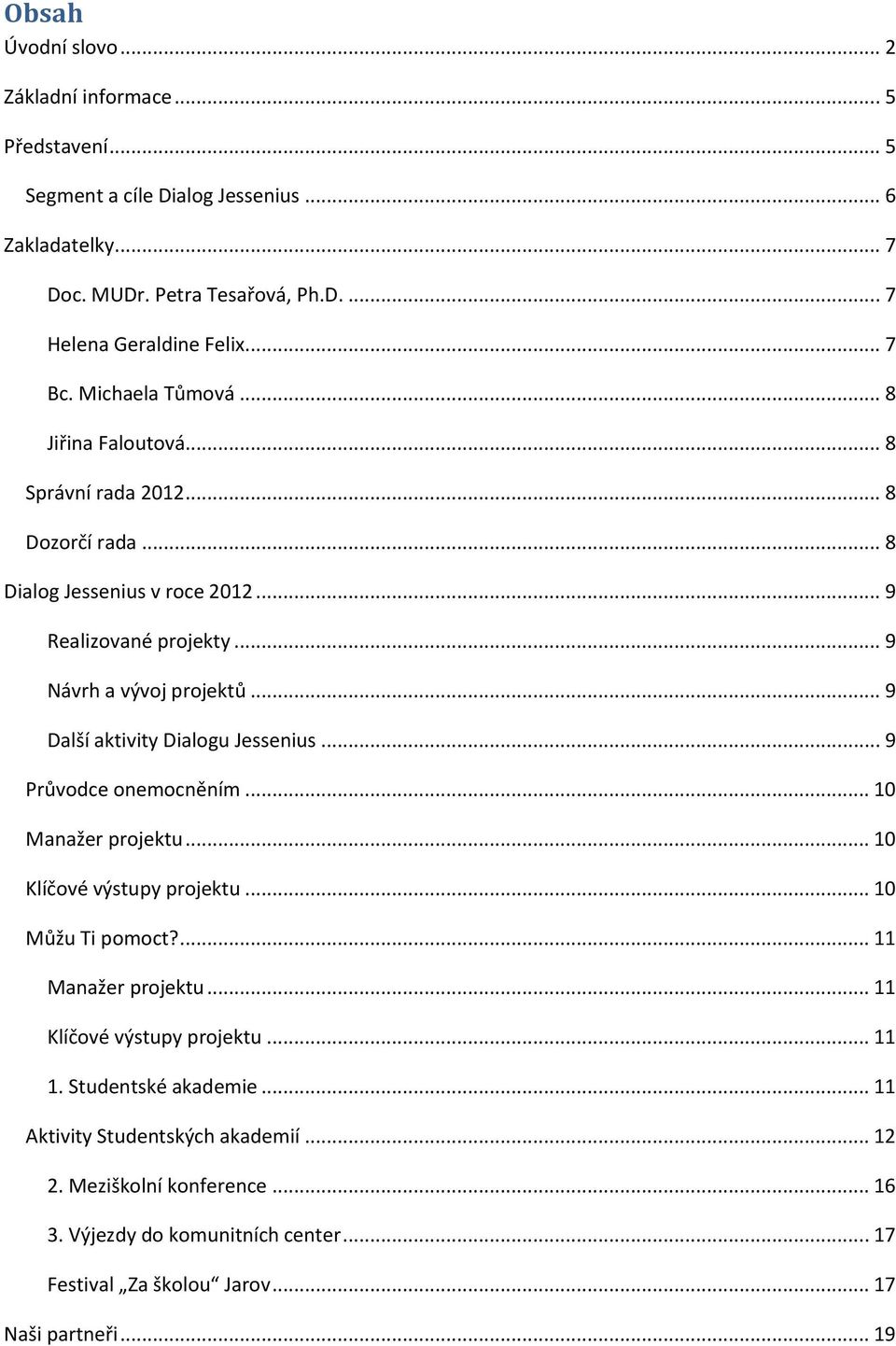 .. 9 Další aktivity Dialogu Jessenius... 9 Průvodce onemocněním... 10 Manažer projektu... 10 Klíčové výstupy projektu... 10 Můžu Ti pomoct?... 11 Manažer projektu.