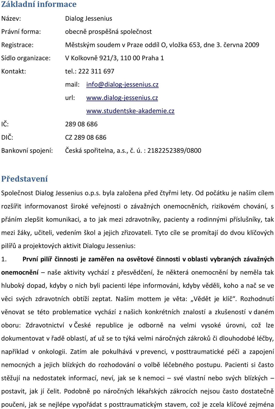 cz IČ: 289 08 686 DIČ: CZ 289 08 686 Bankovní spojení: Česká spořitelna, a.s., č. ú. : 2182252389/0800 Představení Společnost Dialog Jessenius o.p.s. byla založena před čtyřmi lety.