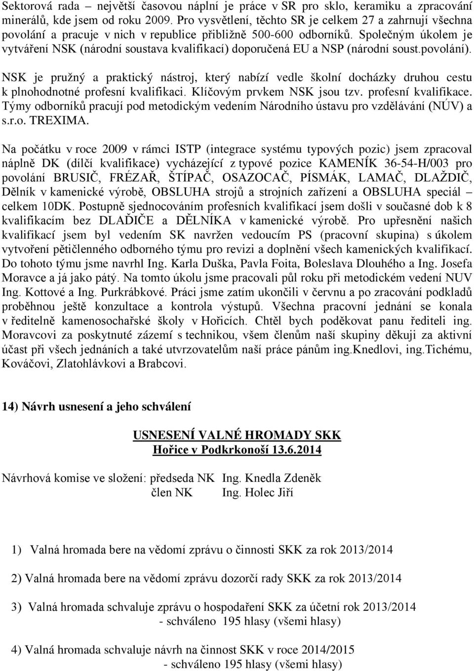 Společným úkolem je vytváření NSK (národní soustava kvalifikací) doporučená EU a NSP (národní soust.povolání).