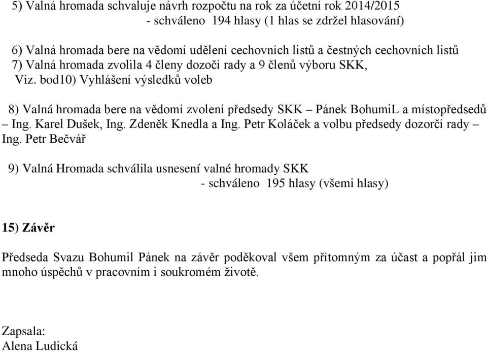 bod10) Vyhlášení výsledků voleb 8) Valná hromada bere na vědomí zvolení předsedy SKK Pánek BohumiL a místopředsedů Ing. Karel Dušek, Ing. Zdeněk Knedla a Ing.