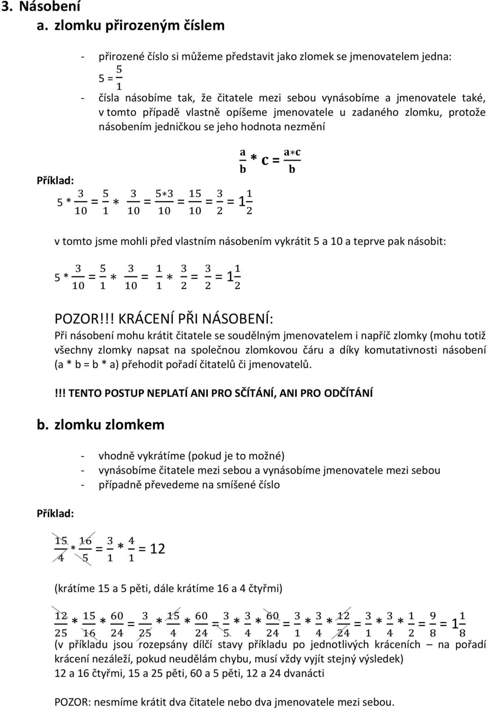 vlastně opíšeme jmenovatele u zadaného zlomku, protože násobením jedničkou se jeho hodnota nezmění a * c = a c b b * 3 = 3 = 3 = 1 = 3 = 10 1 10 10 10 2 11 2 v tomto jsme mohli před vlastním