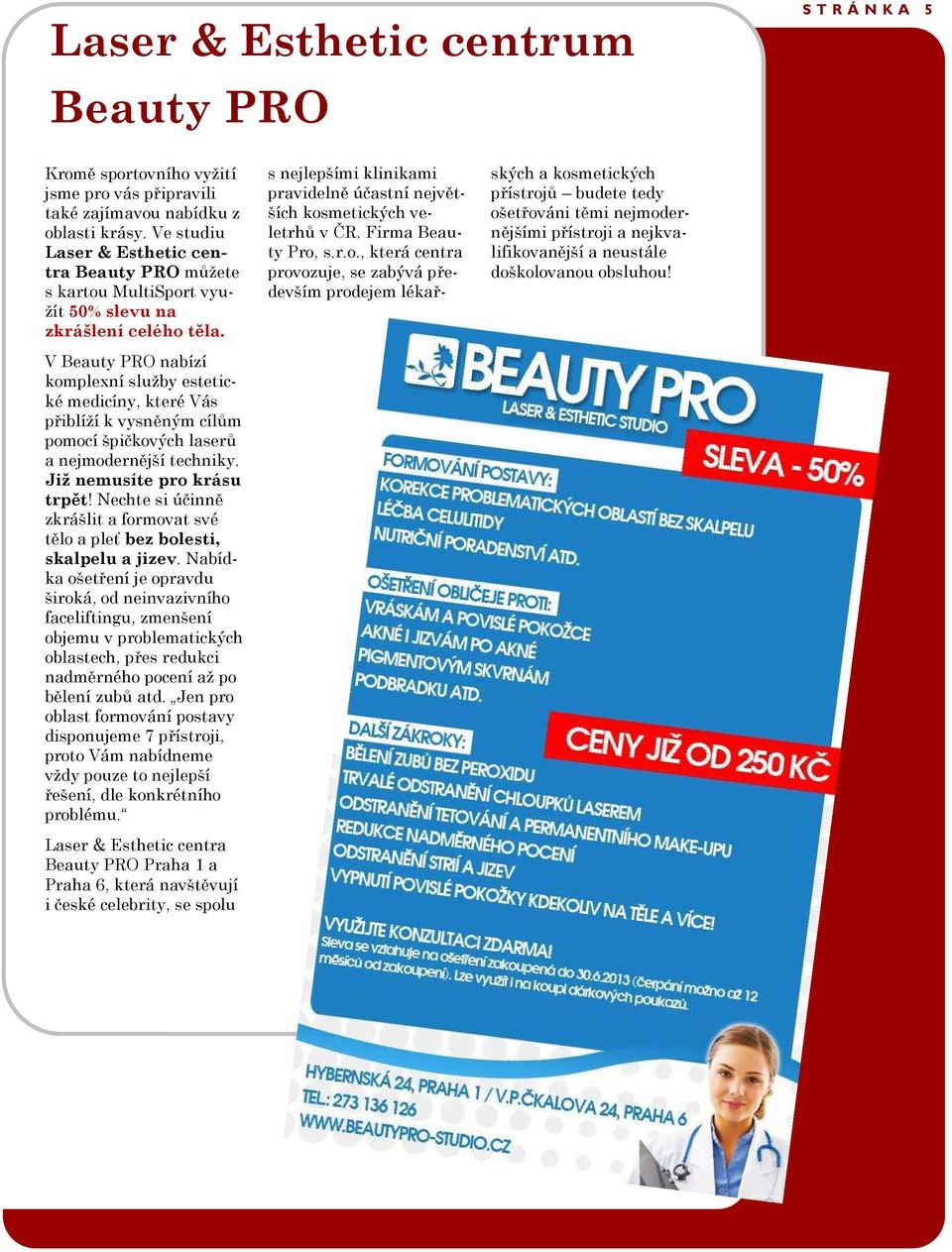 V Beauty PRO nabízí komplexní služby estetické medicíny, které Vás přiblíží k vysněným cílům pomocí špičkových laserů a nejmodernější techniky. Již nemusíte pro krásu trpět!