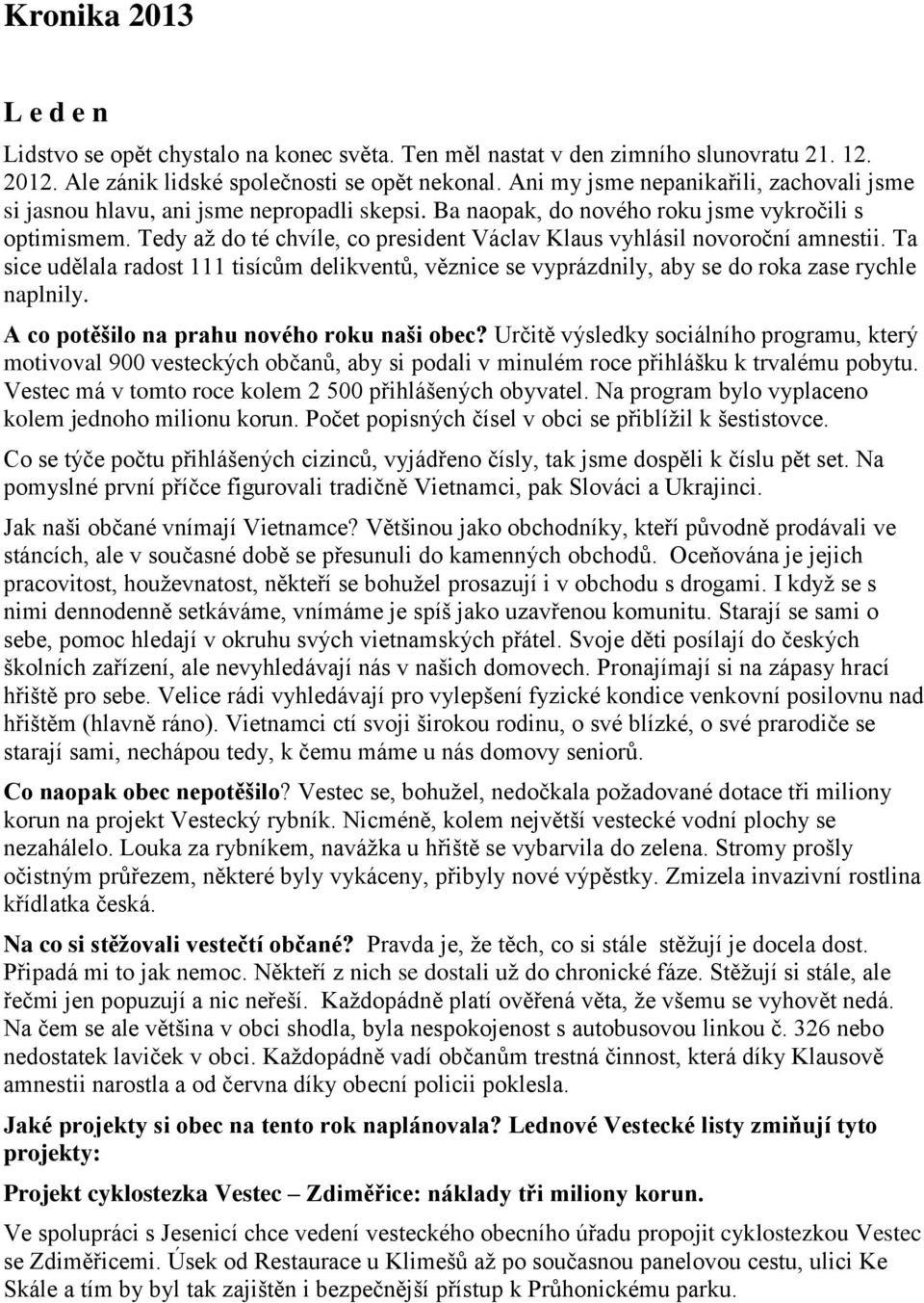 Tedy až do té chvíle, co president Václav Klaus vyhlásil novoroční amnestii. Ta sice udělala radost 111 tisícům delikventů, věznice se vyprázdnily, aby se do roka zase rychle naplnily.