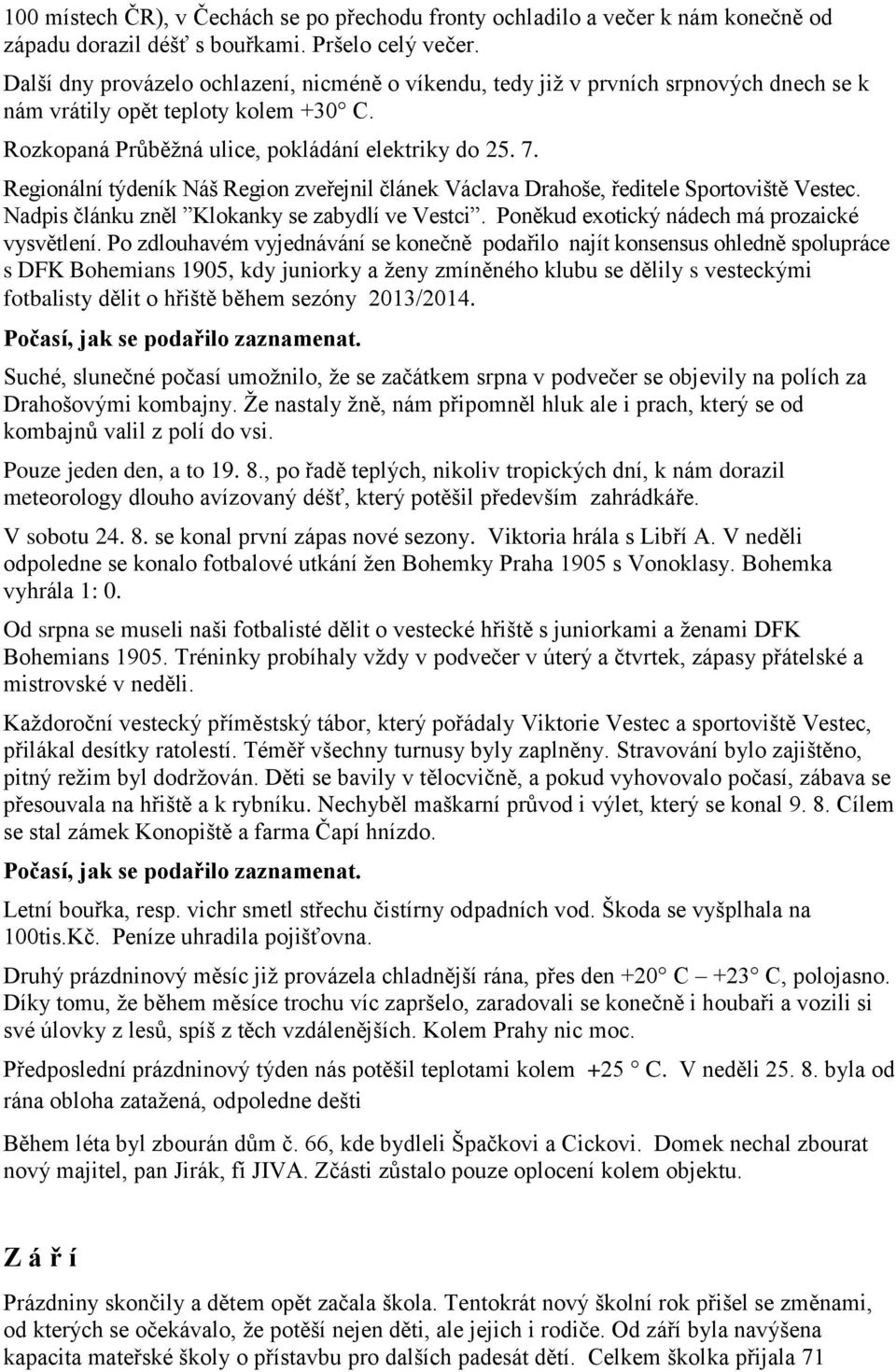 Regionální týdeník Náš Region zveřejnil článek Václava Drahoše, ředitele Sportoviště Vestec. Nadpis článku zněl Klokanky se zabydlí ve Vestci. Poněkud exotický nádech má prozaické vysvětlení.