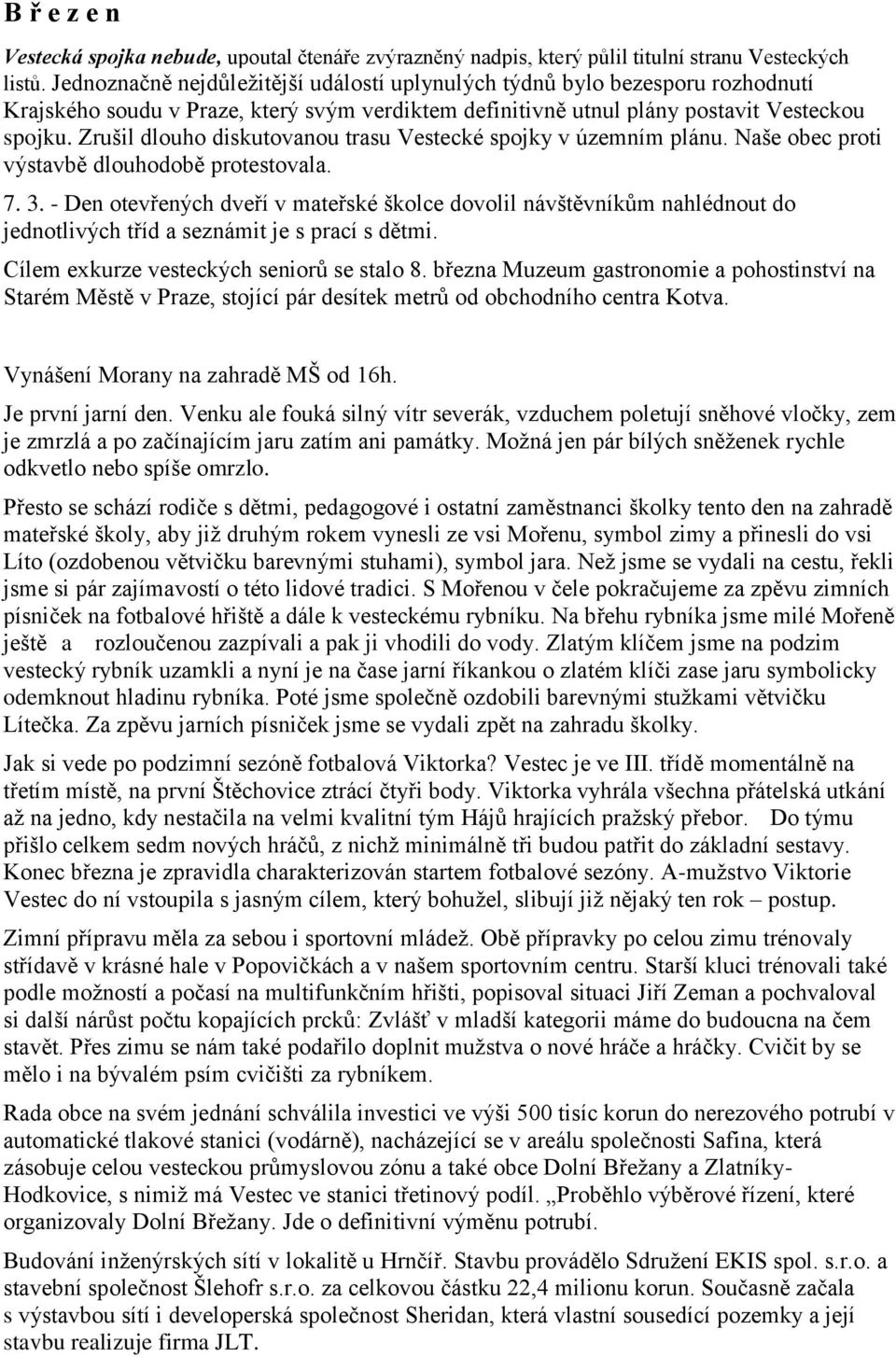 Zrušil dlouho diskutovanou trasu Vestecké spojky v územním plánu. Naše obec proti výstavbě dlouhodobě protestovala. 7. 3.