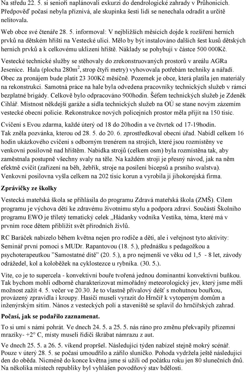 Mělo by být instalováno dalších šest kusů dětských herních prvků a k celkovému uklizení hřiště. Náklady se pohybují v částce 500 000Kč.