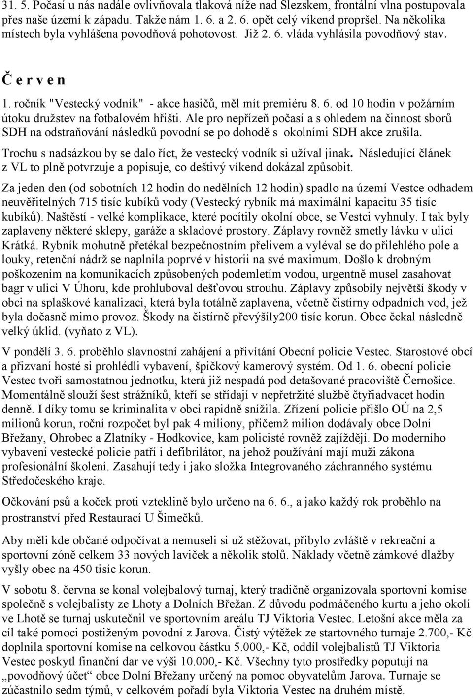 Ale pro nepřízeň počasí a s ohledem na činnost sborů SDH na odstraňování následků povodní se po dohodě s okolními SDH akce zrušila.