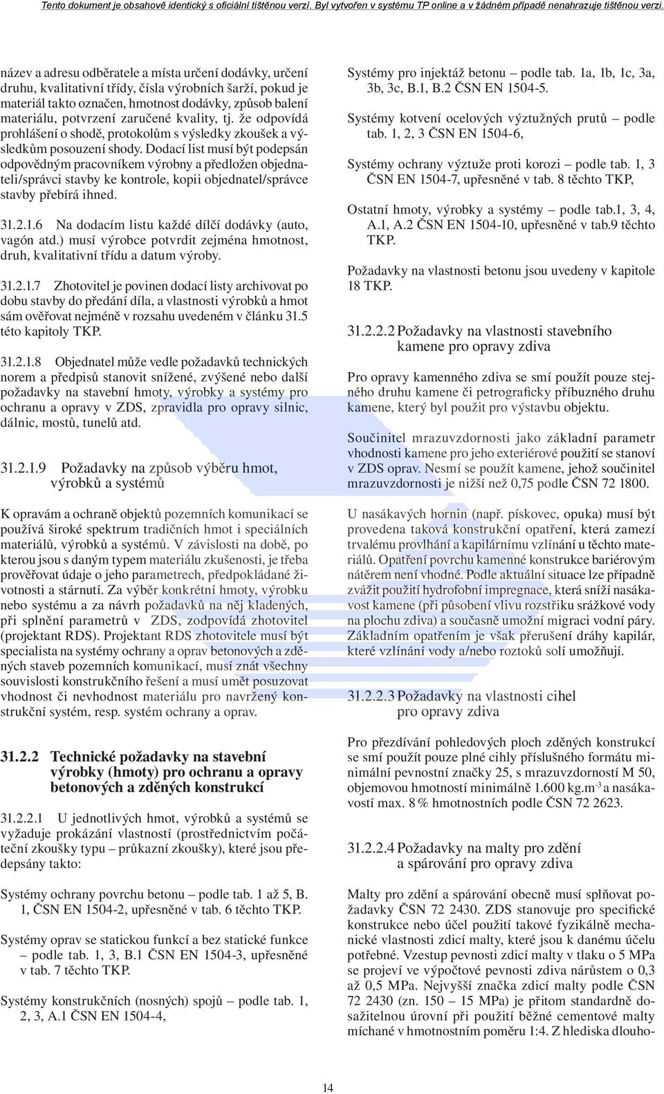 Dodací list musí být podepsán odpovědným pracovníkem výrobny a předložen objednateli/správci stavby ke kontrole, kopii objednatel/správce stavby přebírá ihned. 31.