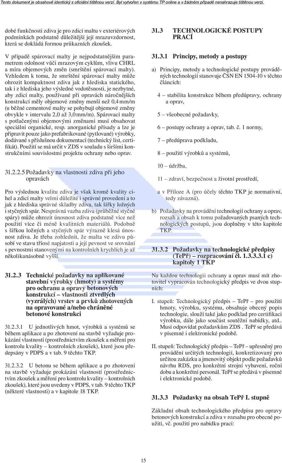 Vzhledem k tomu, že smrštění spárovací malty může ohrozit kompaktnost zdiva jak z hlediska statického, tak i z hlediska jeho výsledné vodotěsnosti, je nezbytné, aby zdicí malty, používané při