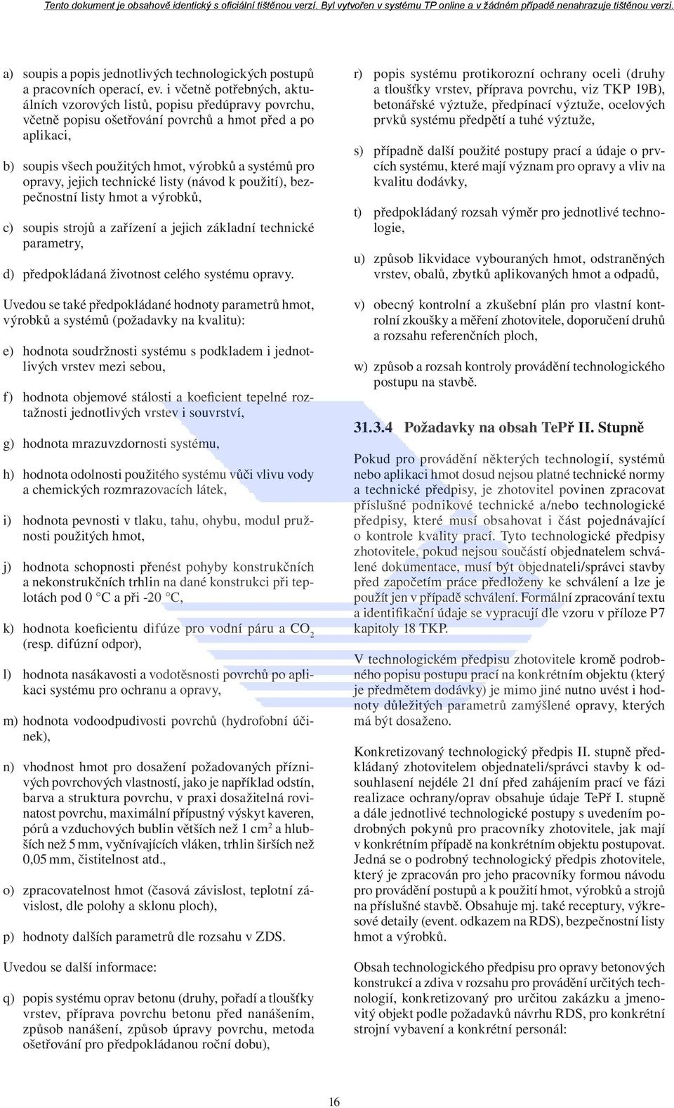 jejich technické listy (návod k použití), bezpečnostní listy hmot a výrobků, c) soupis strojů a zařízení a jejich základní technické parametry, d) předpokládaná životnost celého systému opravy.