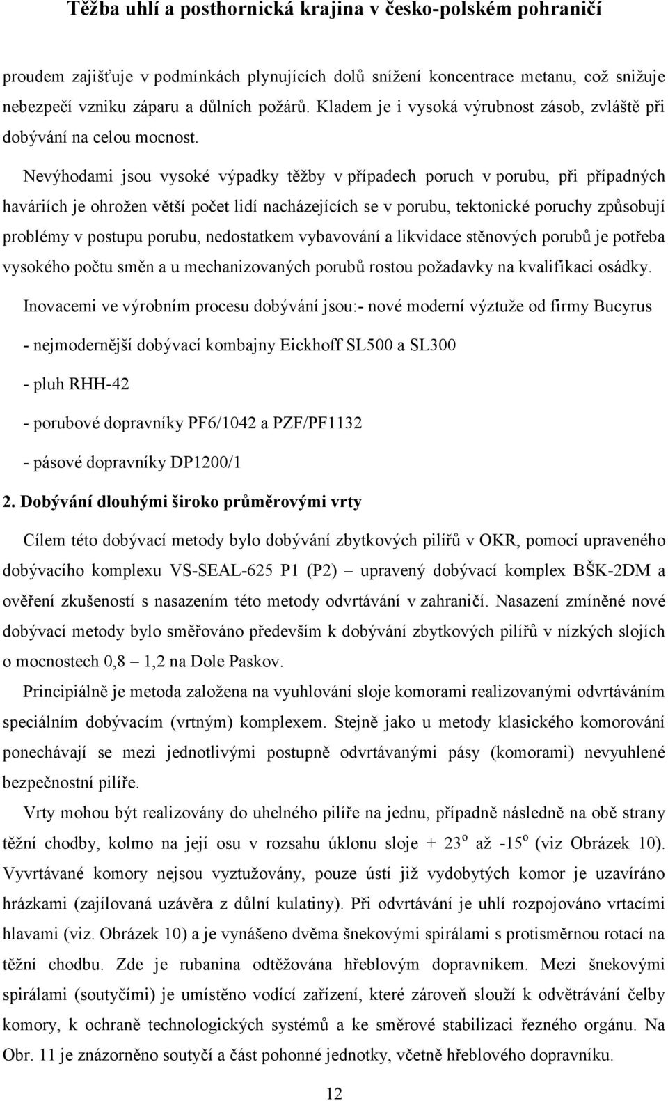 Nevýhodami jsou vysoké výpadky těţby v případech poruch v porubu, při případných haváriích je ohroţen větší počet lidí nacházejících se v porubu, tektonické poruchy způsobují problémy v postupu