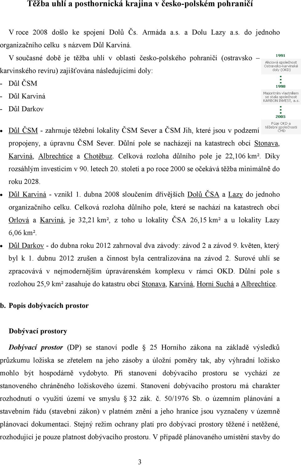 lokality ČSM Sever a ČSM Jih, které jsou v podzemí propojeny, a úpravnu ČSM Sever. Důlní pole se nacházejí na katastrech obcí Stonava, Karviná, Albrechtice a Chotěbuz.