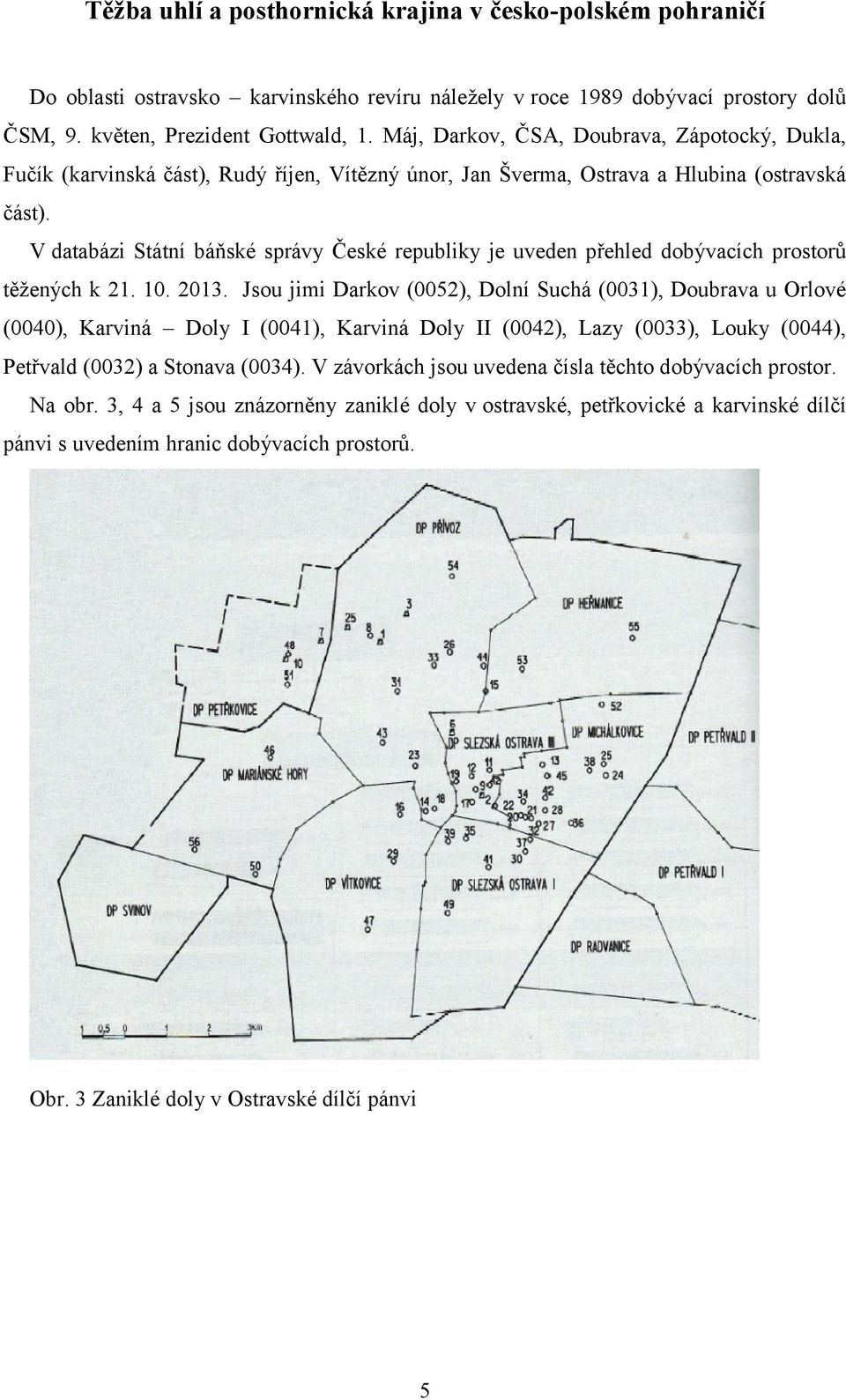 V databázi Státní báňské správy České republiky je uveden přehled dobývacích prostorů těţených k 21. 10. 2013.