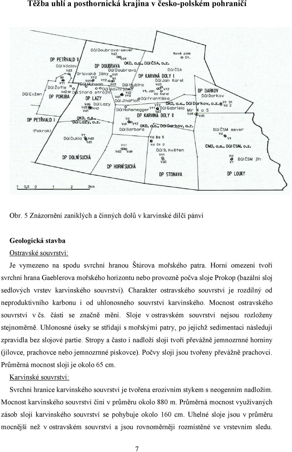 Charakter ostravského souvrství je rozdílný od neproduktivního karbonu i od uhlonosného souvrství karvinského. Mocnost ostravského souvrství v čs. části se značně mění.