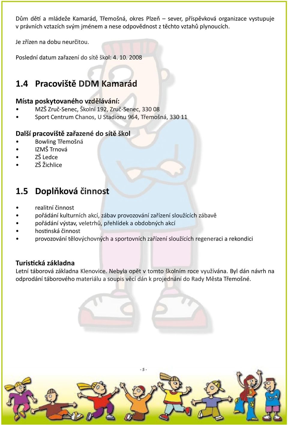 4 Pracoviště DDM Kamarád Místa poskytovaného vzdělávání: MZŠ Zruč-Senec, Školní 192, Zruč-Senec, 330 08 Sport Centrum Chanos, U Stadionu 964, Třemošná, 330 11 Další pracoviště zařazené do sítě škol