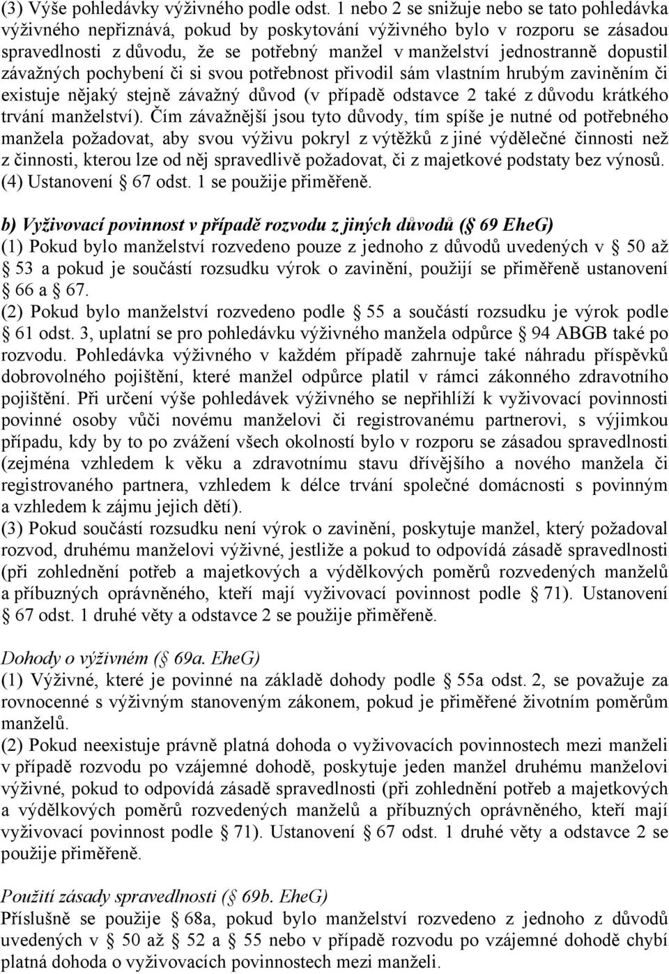 dopustil závažných pochybení či si svou potřebnost přivodil sám vlastním hrubým zaviněním či existuje nějaký stejně závažný důvod (v případě odstavce 2 také z důvodu krátkého trvání manželství).