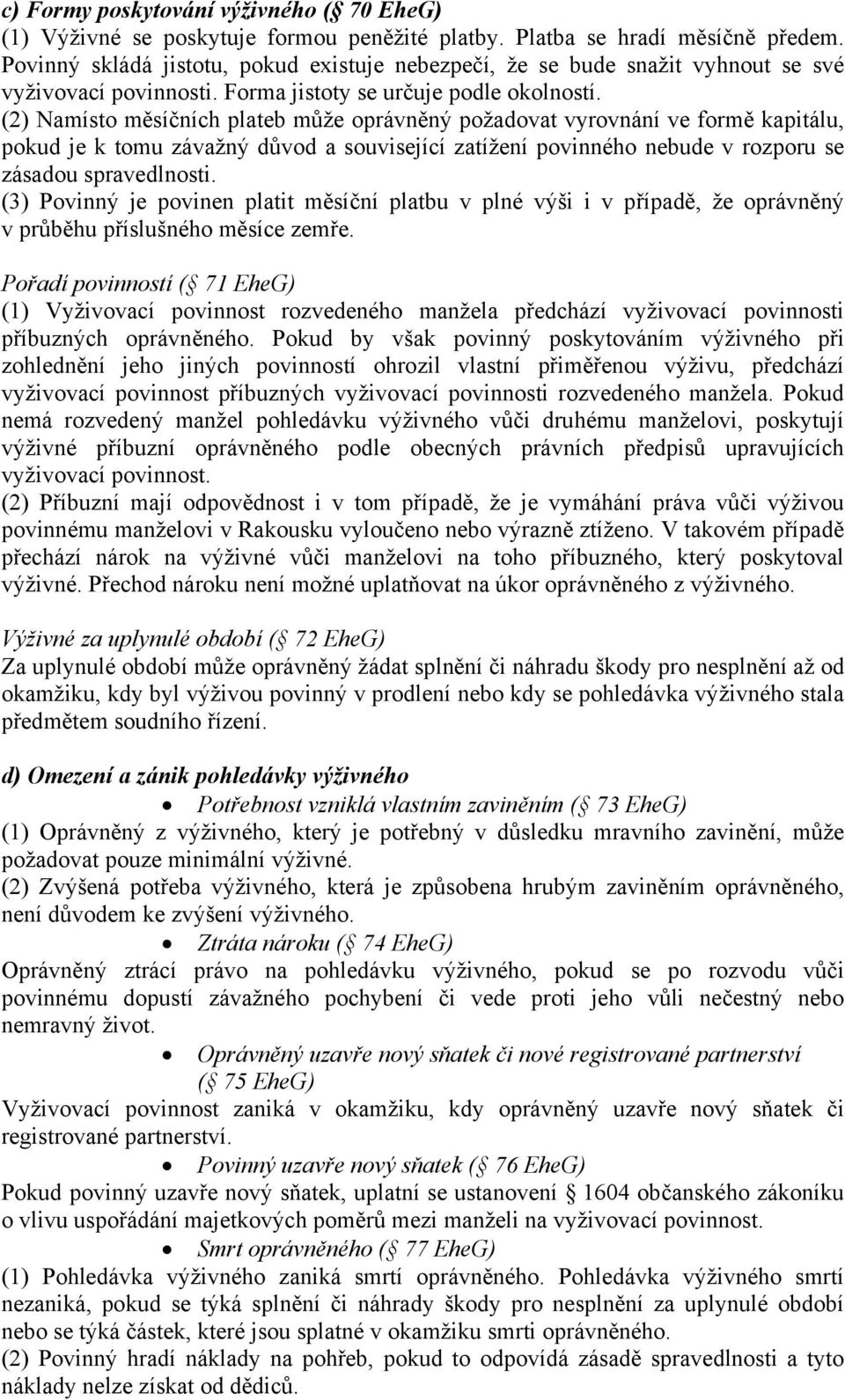 (2) Namísto měsíčních plateb může oprávněný požadovat vyrovnání ve formě kapitálu, pokud je k tomu závažný důvod a související zatížení povinného nebude v rozporu se zásadou spravedlnosti.