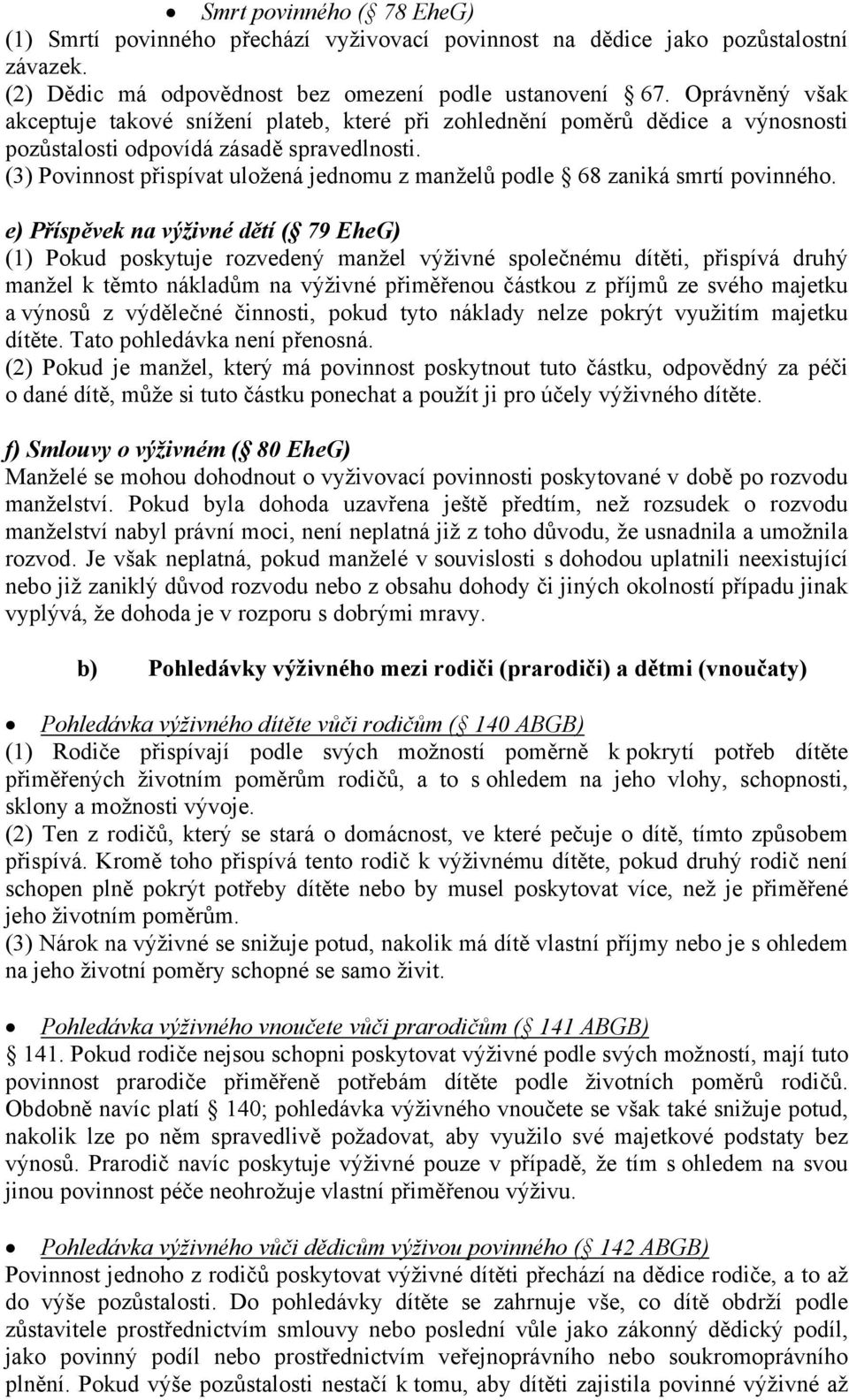 (3) Povinnost přispívat uložená jednomu z manželů podle 68 zaniká smrtí povinného.