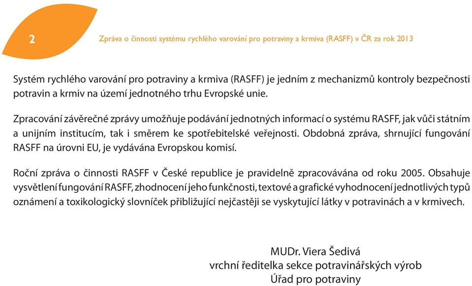 Zpracování závěrečné zprávy umožňuje podávání jednotných informací o systému RASFF, jak vůči státním a unijním institucím, tak i směrem ke spotřebitelské veřejnosti.